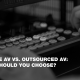 In-house AV vs. Outsourced AV, Which Should You Choose?